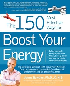 The 150 Most Effective Ways to Boost Your Energy: The Surprising, Unbiased Truth About Using Nutrition, Exercise, Supplements, Stress Relief, and Personal Empowerment to Stay Energized All Day