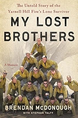 My Lost Brothers: The Untold Story by the Yarnell Hill Fire's Lone Survivor