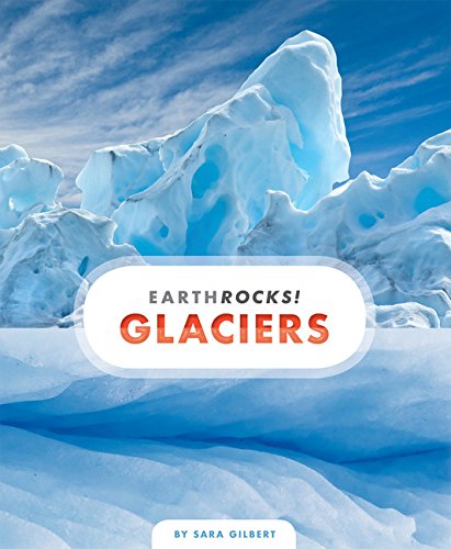 Glaciers (Earth Rocks!) by Sara Gilbert