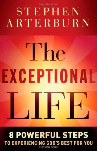 Exceptional Life, The: 8 Powerful Steps to Experiencing God's Best for You by Stephen Arterburn