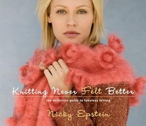 Knitting Never Felt Better: The Definitive Guide to Fabulous Felting