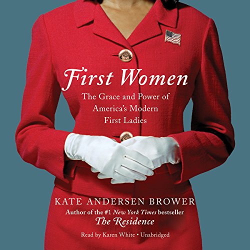 First Women: The Grace and Power of America's Modern First Ladies by Kate Andersen Brower