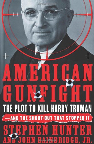 American Gunfight: The Plot to Kill Harry Truman--and the Shoot-out that Stopped It by Stephen Hunter