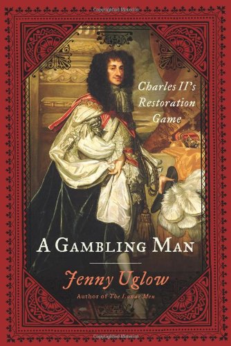 A Gambling Man: Charles II's Restoration Game by Jenny Uglow