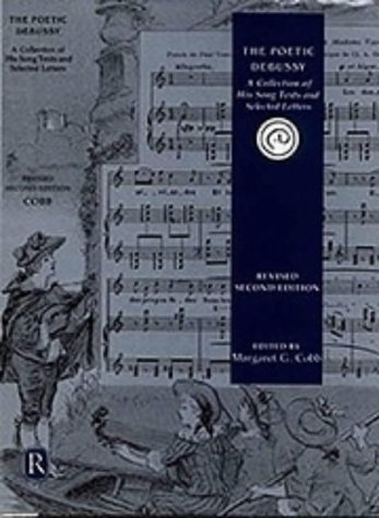 The Poetic Debussy: A Collection of His Song Texts and Selected Letters by Margaret G. Cobb