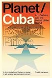 Rachel Price, "Planet/Cuba: Art, Culture and the Future of the Island" (Verso, 2015)