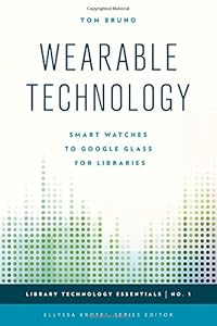 Wearable Technology: Smart Watches to Google Glass for Libraries by Tom Bruno