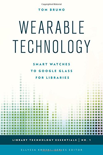 Wearable Technology: Smart Watches to Google Glass for Libraries by Tom Bruno