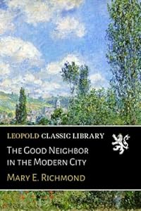 The Good Neighbor in the Modern City by Mary E. Richmond
