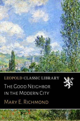 The Good Neighbor in the Modern City by Mary E. Richmond