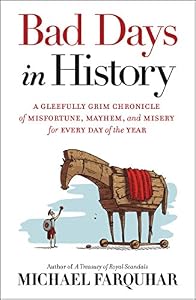Bad Days in History: A Gleefully Grim Chronicle of Misfortune, Mayhem, and Misery for Every Day of the Year