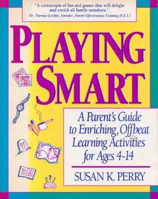 Playing Smart: A Parent's Guide to Enriching, Offbeat Learning Activities for Ages 4 to 14