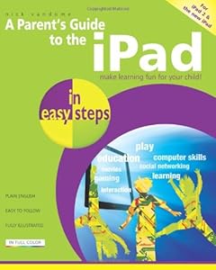 A Parent's Guide to the iPad: Make Learning Fun for Your Child (In Easy Steps)