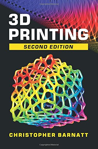 3D Printing: Second Edition by Christopher Barnatt