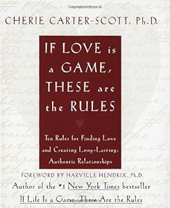 If Love Is a Game, These Are the Rules: 10 Rules for Finding Love and Creating Long-Lasting, Authentic Relationships