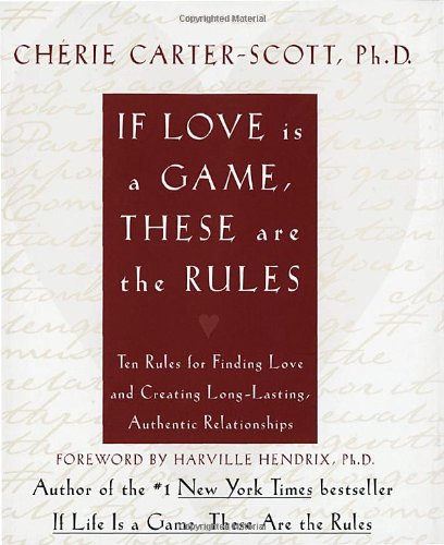 If Love Is a Game, These Are the Rules: 10 Rules for Finding Love and Creating Long-Lasting, Authentic Relationships by Cherie Carter-Scott