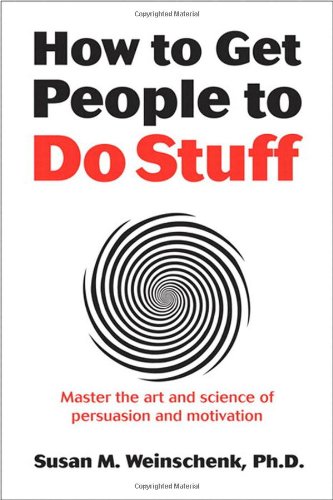 How to Get People to Do Stuff: Master the art and science of persuasion and motivation by Susan Weinschenk
