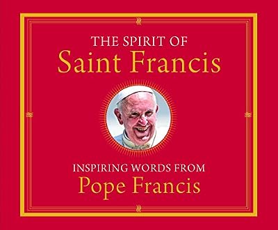 The Spirit of Saint Francis: Inspiring Words from Pope Francis