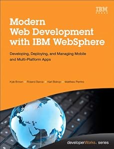 Modern Web Development with IBM WebSphere: Developing, Deploying, and Managing Mobile and Multi-Platform Apps (IBM Press) by Kyle Brown