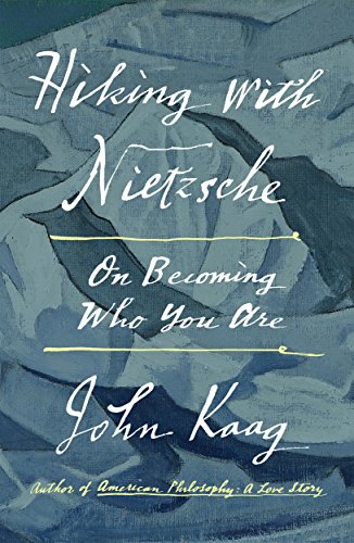 Hiking with Nietzsche: On Becoming Who You Are by John Kaag