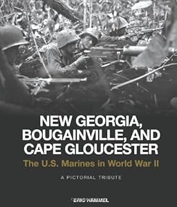 New Georgia, Bougainville, and Cape Gloucester: The U.S. Marines in World War II: A Pictorial Tribute