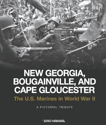 New Georgia, Bougainville, and Cape Gloucester: The U.S. Marines in World War II: A Pictorial Tribute