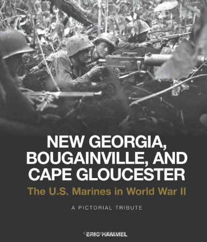 New Georgia, Bougainville, and Cape Gloucester: The U.S. Marines in World War II: A Pictorial Tribute by Eric Hammel