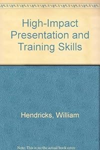 High-Impact Presentation and Training Skills (Communication series) by William Hendricks