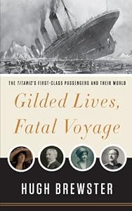 Gilded Lives, Fatal Voyage: The Titanic, Her Passengers, and Their World