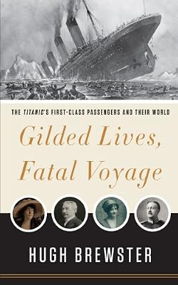 Gilded Lives, Fatal Voyage: The Titanic, Her Passengers, and Their World
