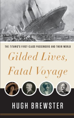 Gilded Lives, Fatal Voyage: The Titanic, Her Passengers, and Their World by Hugh Brewster