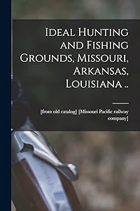 Ideal Hunting and Fishing Grounds, Missouri, Arkansas, Louisiana .. by ( [Missouri Pacific Railway Company]