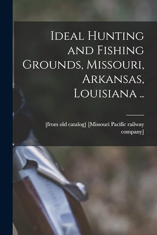 Ideal Hunting and Fishing Grounds, Missouri, Arkansas, Louisiana .. by ( [Missouri Pacific Railway Company]