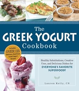 The Greek Yogurt Cookbook: Includes Over 125 Delicious, Nutritious Greek Yogurt Recipes
