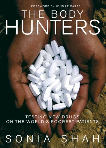 The Body Hunters: Testing New Drugs on the World's Poorest Patients by Sonia Shah