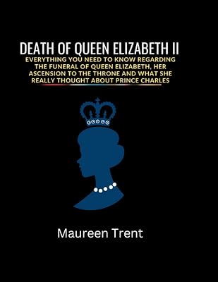 DEATH OF QUEEN ELIZABETH: Everything You Need To Know Regarding The Funeral of Queen Elizabeth, Her Ascension to the Throne and What She Really Thought About Prince Charles