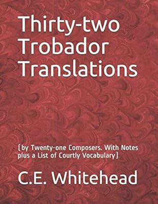 Thirty-two Trobador Translations: (by Twenty-one Composers. With Notes plus a List of Courtly Vocabulary)