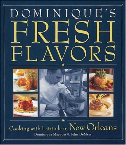 Dominique's Fresh Flavors: Cooking with Latitude in New Orleans by Dominique Macquet