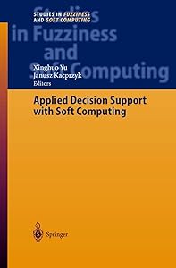 Applied Decision Support with Soft Computing (Studies in Fuzziness and Soft Computing, 124) by Xinghuo Yu