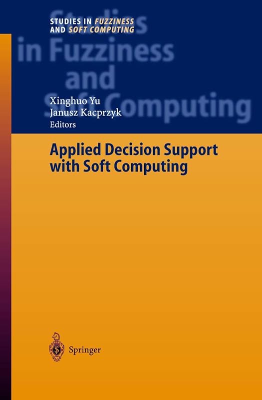 Applied Decision Support with Soft Computing (Studies in Fuzziness and Soft Computing, 124) by Xinghuo Yu