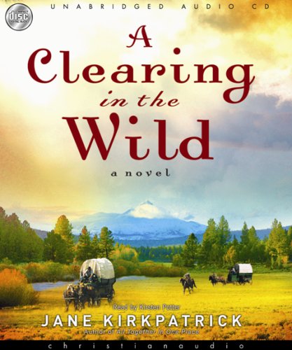 A Clearing in the Wild (Change and Cherish Historical Series #1) by Jane Kirkpatrick