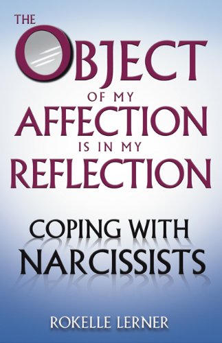 The Object of My Affection Is in My Reflection: Coping with Narcissists by Rokelle Lerner