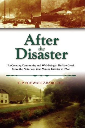 After the Disaster: Re-Creating Community and Well-Being at Buffalo Creek Since the Notorious Coal Mining Disaster in 1972 by T. P. Schwartz-Barcott