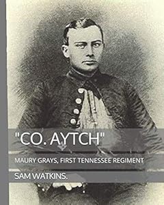 "CO. AYTCH": MAURY GRAYS, FIRST TENNESSEE REGIMENT by SAM R. WATKINS.