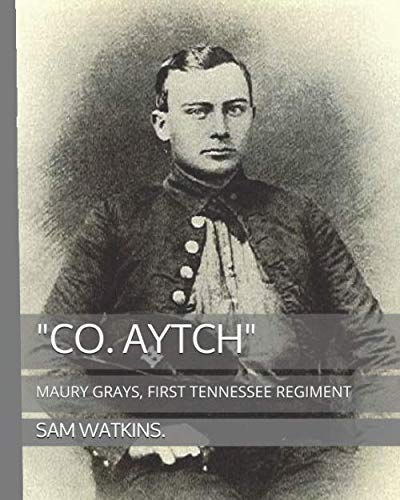 "CO. AYTCH": MAURY GRAYS, FIRST TENNESSEE REGIMENT by SAM R. WATKINS.