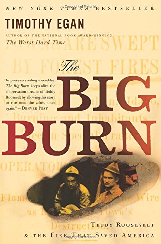 The Big Burn: Teddy Roosevelt and the Fire that Saved America by Timothy Egan