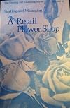 Starting and managing a retail flower shop, (The Starting and managing series)
