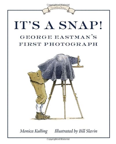 It's a Snap!: George Eastman's First Photo by Monica Kulling