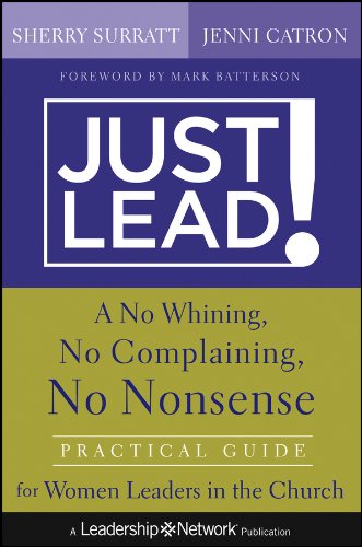 Just lead! : a no-whining, no-complaining, no-nonsense guide for women leaders in the church by Sherry Surratt; Jenni Catron