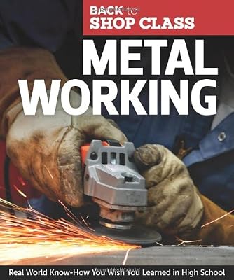 Metal Working: Real World Know-How You Wish You Learned in High School (Back to Shop Class)